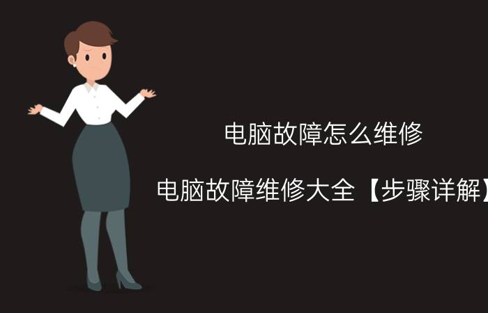 电脑故障怎么维修 电脑故障维修大全【步骤详解】